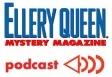 Ellery Queen returns in a case involving a cryptic dying message. Adapted by Ed Bogas, of Bogas Productions, from the story “A Lump of Sugar,” published in EQMM in February, 1953. (The story later appeared under the titles “Murder in the Park” and “The Mystery of the 3 Dawn Riders.”).  To hear the podcast click here...